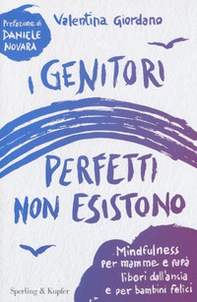 I genitori perfetti non esistono. Mindfulness per mamme e papà liberi dall'ansia e per bambini felici - Librerie.coop
