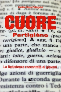 Cuore partigiano. La Resistenza raccontata ai giovani - Librerie.coop