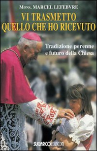 Vi trasmetto quello che ho ricevuto. Tradizione perenne e futuro della Chiesa - Librerie.coop Vi trasmetto quello che ho ricevuto. Tradizione perenne e futuro della Chiesa - Librerie.coop