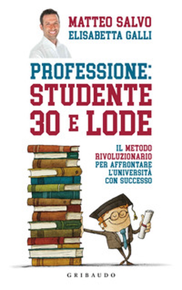 Professione: studente 30 e lode. Il metodo rivoluzionario per affrontare l'università con successo - Librerie.coop Professione: studente 30 e lode. Il metodo rivoluzionario per affrontare l'università con successo - Librerie.coop