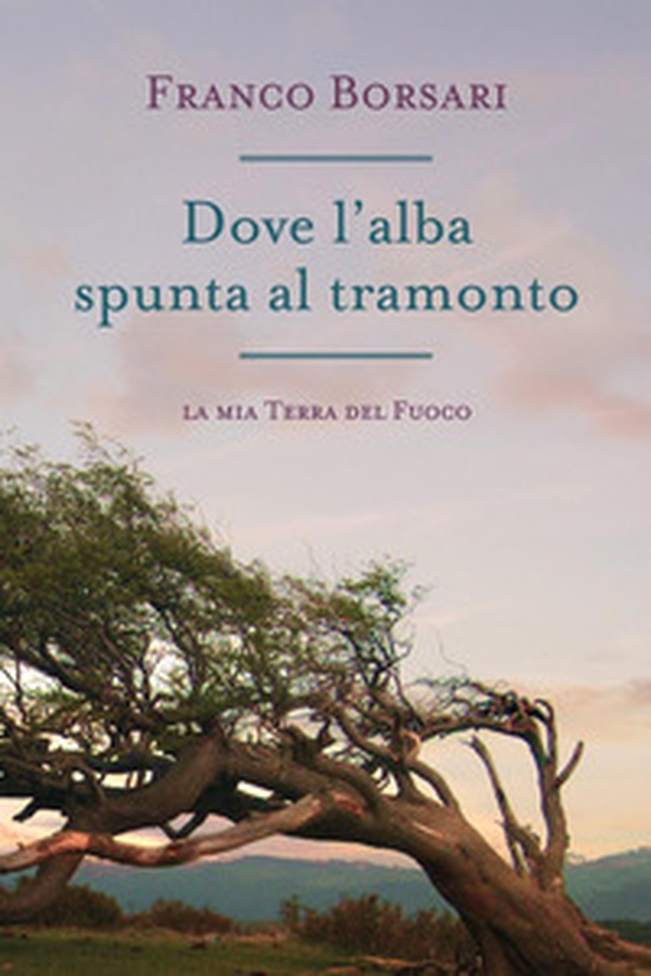 Dove l'alba spunta al tramonto. La mia Terra del Fuoco - Librerie.coop Dove l'alba spunta al tramonto. La mia Terra del Fuoco - Librerie.coop