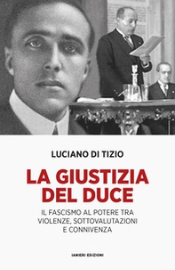 La giustizia del Duce. Il fascismo al potere tra violenze, sottovalutazioni e connivenza - Librerie.coop