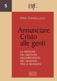Annunciare Cristo alle genti. La missione dei cristiani nell'orizzonte del dialogo tra le religioni - Librerie.coop