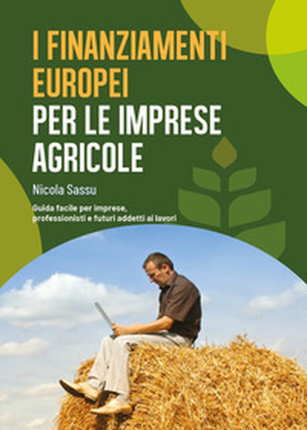 I finanziamenti europei per le imprese agricole. Guida facile per imprese, professionisti e futuri addetti ai lavori - Librerie.coop I finanziamenti europei per le imprese agricole. Guida facile per imprese, professionisti e futuri addetti ai lavori - Librerie.coop