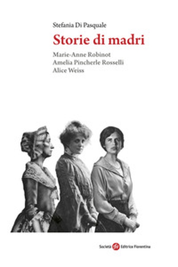 Storie di madri. Marie-Anne Robinot, Amelia Pincherle Rosselli, Alice Weiss - Librerie.coop Storie di madri. Marie-Anne Robinot, Amelia Pincherle Rosselli, Alice Weiss - Librerie.coop