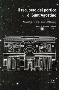 Il recupero del portico di Sant'Agostino. Arte, scuola e società a Siena nell'Ottocento - Librerie.coop