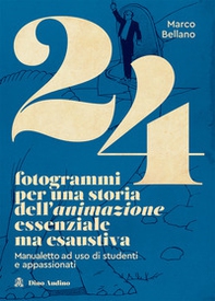 24 fotogrammi per una storia dell'animazione essenziale ma esaustiva. Manualetto ad uso di studenti e appassionati - Librerie.coop