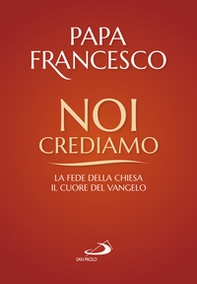 Noi crediamo. La fede della Chiesa, il cuore del Vangelo - Librerie.coop