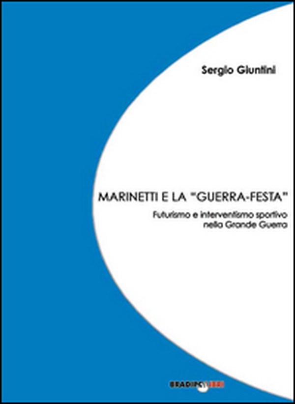Marinetti e la «guerra festa». Futurismo e interventismo sportivo nella grande guerra - Librerie.coop Marinetti e la «guerra festa». Futurismo e interventismo sportivo nella grande guerra - Librerie.coop