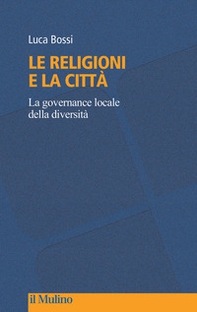 Le religioni e la città. La governance locale della diversità - Librerie.coop