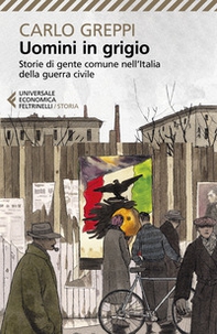 Uomini in grigio. Storie di gente comune nell'Italia della guerra civile - Librerie.coop Uomini in grigio. Storie di gente comune nell'Italia della guerra civile - Librerie.coop