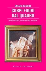 Corpi fuori dal quadro. Performativi, immateriali, ibridati - Librerie.coop