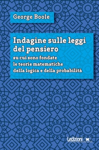 Indagine sulle leggi del pensiero su cui sono fondate le teorie matematiche della logica e della probabilità - Librerie.coop