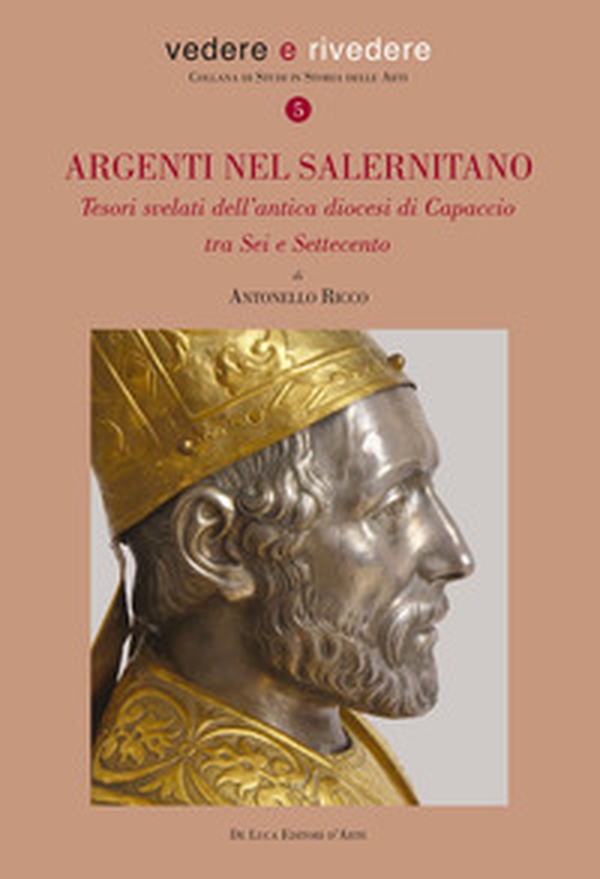 Argenti nel salernitano. Tesori svelati dell'antica diocesi di Capaccio tra Sei e Settecento - Librerie.coop Argenti nel salernitano. Tesori svelati dell'antica diocesi di Capaccio tra Sei e Settecento - Librerie.coop