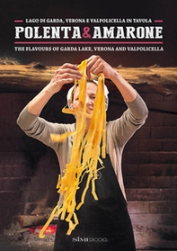 Polenta & Amarone. Lago di Garda, Verona e Valpolicella in tavola-The flavours of Garda lake, Verona and Valpolicella - Librerie.coop