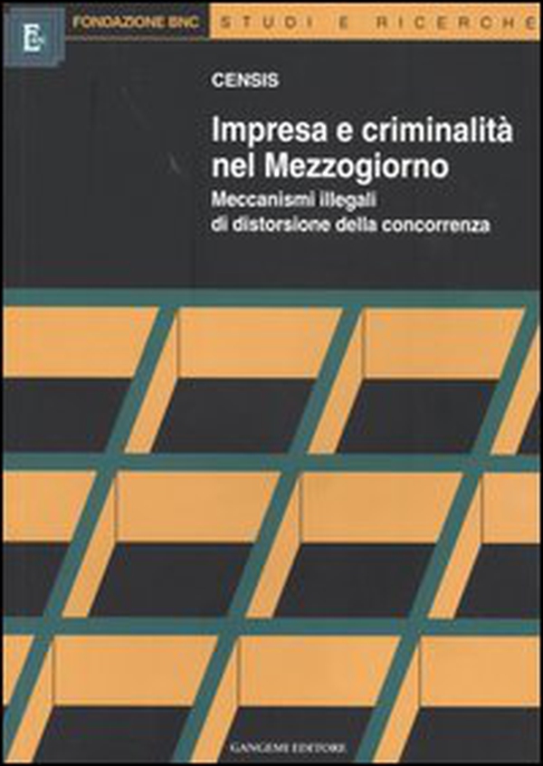 Impresa e criminalità nel Mezzogiorno. Meccanismi illegali di distorsione della concorrenza - Librerie.coop Impresa e criminalità nel Mezzogiorno. Meccanismi illegali di distorsione della concorrenza - Librerie.coop