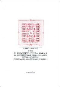 Il progetto della forma. La ricostruzione della Calabria negli archivi di cassa sacra a Catanzaro e Napoli - Librerie.coop