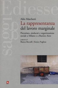 La rappresentanza del lavoro marginale. Precariato, sindacati e organizzazione sociale a Milano e a Buenos Aires - Librerie.coop