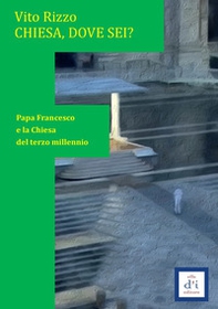 Chiesa dove sei? Papa Francesco e la Chiesa del terzo millennio - Librerie.coop Chiesa dove sei? Papa Francesco e la Chiesa del terzo millennio - Librerie.coop