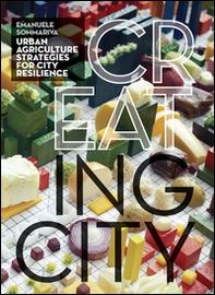 Cr(eat)ing City. Agricoltura urbana. Strategie per la città resiliente - Librerie.coop