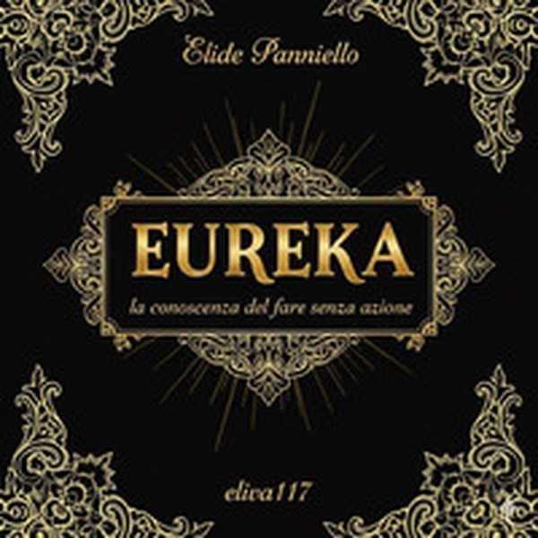Eureka. La conoscenza del fare senza azione - Librerie.coop