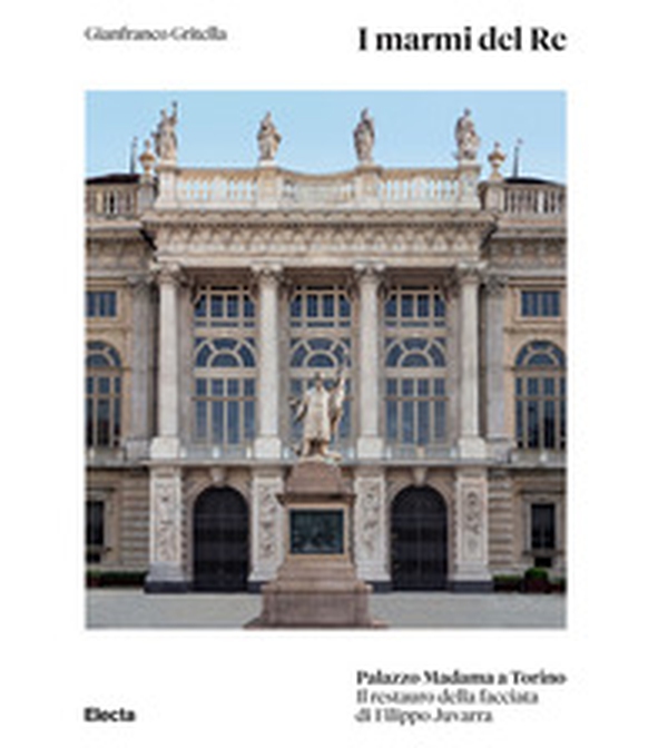 I marmi del Re. Palazzo Madama a Torino. Il restauro della facciata di Filippo Juvarra - Librerie.coop I marmi del Re. Palazzo Madama a Torino. Il restauro della facciata di Filippo Juvarra - Librerie.coop