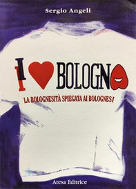I love Bologna. La bolognesità spiegata ai bolognesi - Librerie.coop