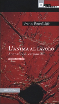 L'anima al lavoro. Alienazione, estraneità, autonomia - Librerie.coop L'anima al lavoro. Alienazione, estraneità, autonomia - Librerie.coop