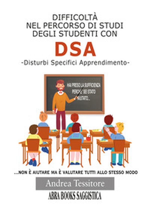 Difficoltà nel percorso di studi degli studenti con DSA. Disturbi Specifici Apprendimento - Librerie.coop Difficoltà nel percorso di studi degli studenti con DSA. Disturbi Specifici Apprendimento - Librerie.coop