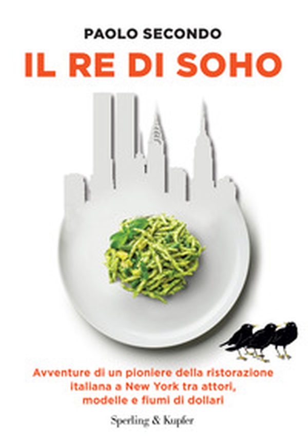 Il re di Soho. Avventure di un pioniere della ristorazione italiana a New York tra attori, modelle e fiumi di dollari - Librerie.coop Il re di Soho. Avventure di un pioniere della ristorazione italiana a New York tra attori, modelle e fiumi di dollari - Librerie.coop