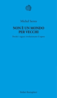 Non è un mondo per vecchi. Perché i ragazzi rivoluzionano il sapere - Librerie.coop Non è un mondo per vecchi. Perché i ragazzi rivoluzionano il sapere - Librerie.coop