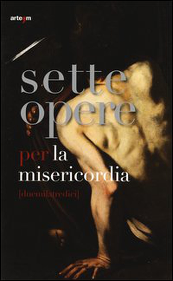 Sette opere per la misericordia (duemilatredici). Catalogo della mostra (Napoli, 24 maggio-24 agosto 2013) - Librerie.coop Sette opere per la misericordia (duemilatredici). Catalogo della mostra (Napoli, 24 maggio-24 agosto 2013) - Librerie.coop
