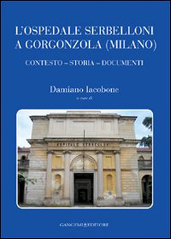 L'ospedale Serbelloni a Gorgonzola (Milano). Contesto, storia, documenti - Librerie.coop L'ospedale Serbelloni a Gorgonzola (Milano). Contesto, storia, documenti - Librerie.coop
