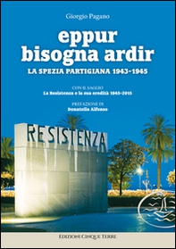 Eppur bisogna ardir. La Spezia partigiana 1943-45 - Librerie.coop