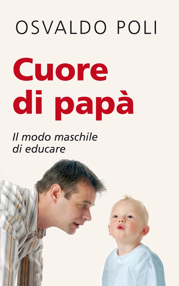 Cuore di papà. Il modo maschile di educare - Librerie.coop