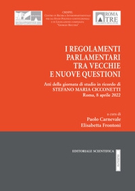 I regolamenti parlamentari tra vecchie e nuove questioni. Atti della giornata di studio in ricordo di Stefano Maria Cicconetti - Librerie.coop