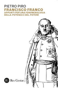 Francisco Franco. Appunti per una fenomenologia della potenza e del potere - Librerie.coop