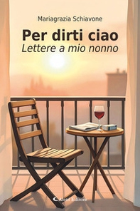 Per dirti ciao. Lettere a mio nonno - Librerie.coop