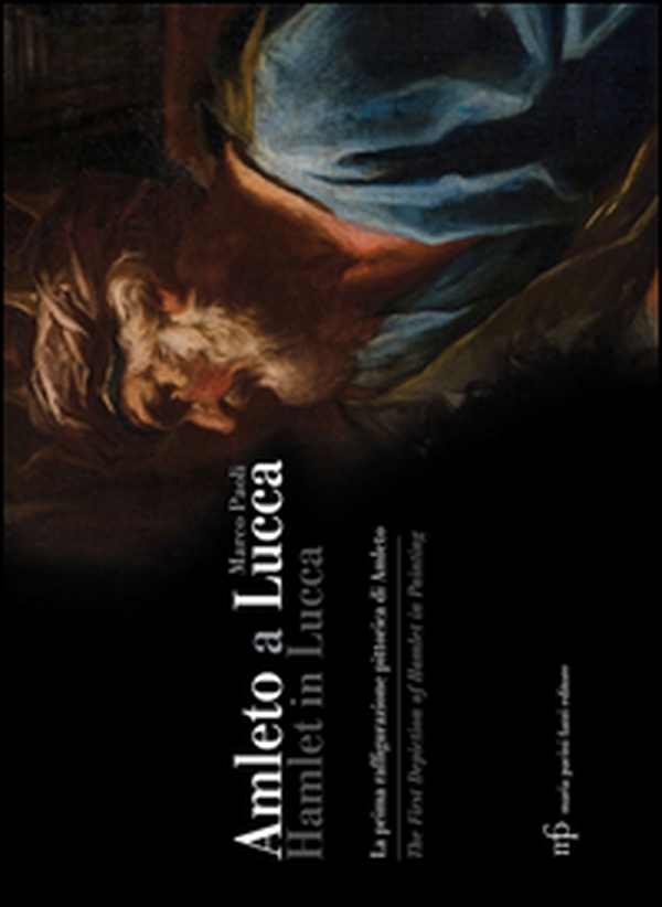 Amleto a Lucca. La prima raffigurazione pittorica di Amleto-Hamlet in Lucca. The First Depiction of Hamlet in Painting - Librerie.coop Amleto a Lucca. La prima raffigurazione pittorica di Amleto-Hamlet in Lucca. The First Depiction of Hamlet in Painting - Librerie.coop