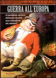 Guerra all'Europa. Le manovre occulte dell'Alta Finanza alla conquista del mondo - Librerie.coop