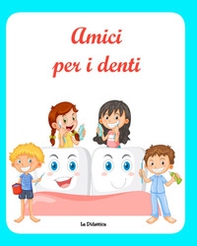Amici per i denti. Prevenzione ed educazione alla cura dei denti - Librerie.coop