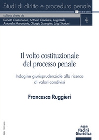 Il volto costituzionale del processo penale. Indagine giurisprudenziale alla ricerca di valori condivisi - Librerie.coop