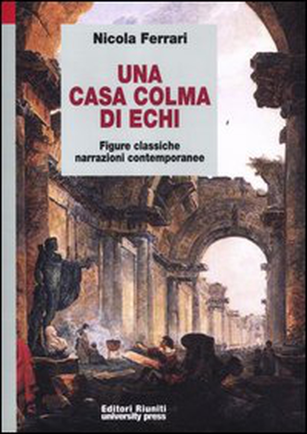 Una casa colma di echi. Figure classiche, narrazioni contemporanee - Librerie.coop Una casa colma di echi. Figure classiche, narrazioni contemporanee - Librerie.coop
