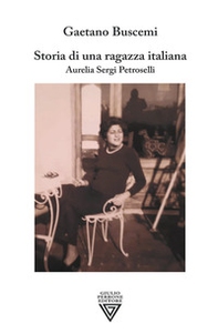 Storia di una ragazza italiana. Aurelia Sergi Petroselli - Librerie.coop Storia di una ragazza italiana. Aurelia Sergi Petroselli - Librerie.coop