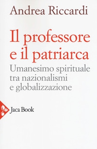Il professore e il patriarca. Umanesimo spirituale tra nazionalismi e globalizzazione - Librerie.coop