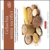 Celiachia senza sacrifici - Librerie.coop