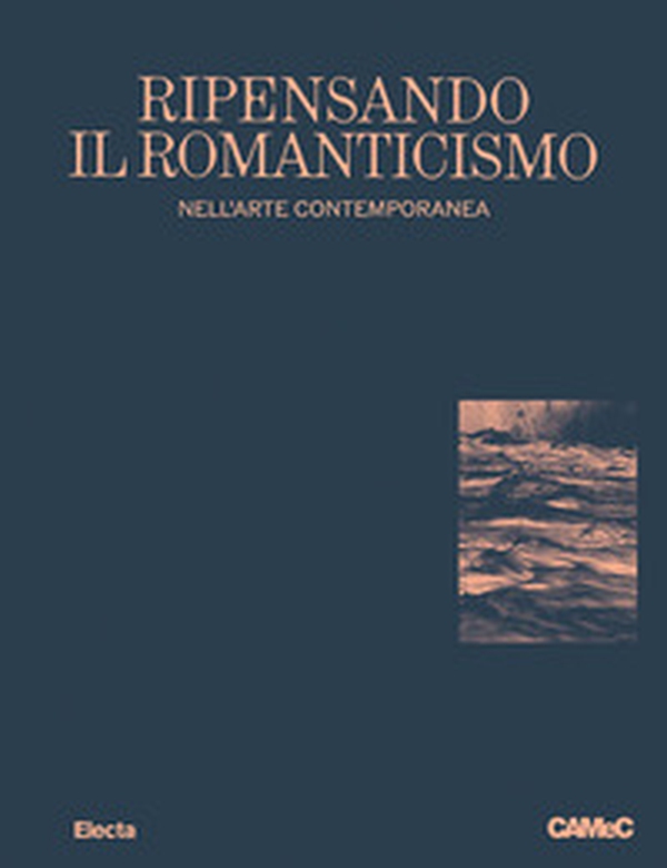 Ripensando il romanticismo nell'arte contemporanea-Rethinking romanticism - Librerie.coop