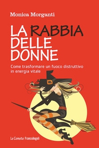 La rabbia delle donne. Come trasformare un fuoco distruttivo in energia vitale - Librerie.coop