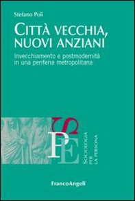 Città vecchia, nuovi anziani. Invecchiamento e postmodernità in una periferia metropolitana - Librerie.coop