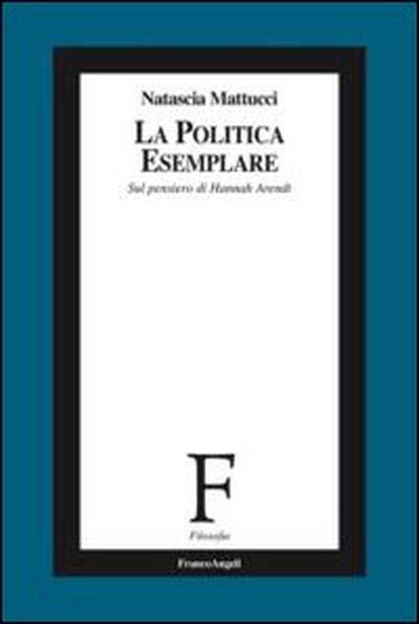 La politica esemplare. Sul pensiero di Hannah Arendt - Librerie.coop La politica esemplare. Sul pensiero di Hannah Arendt - Librerie.coop